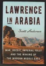 Lawrence in Arabia. War, Deceit, Imperial Folly and the Making of the Modern Middle East
