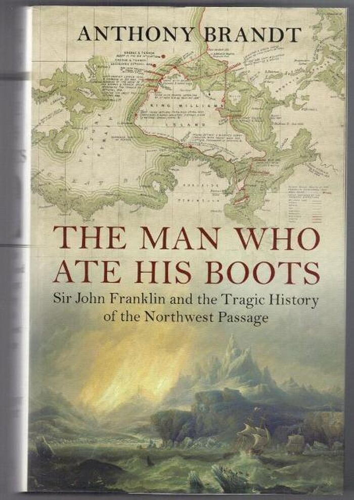 The Man Who Ate His Boots. Sir John Franklin and the Tragic History of the Northwest Passage Image