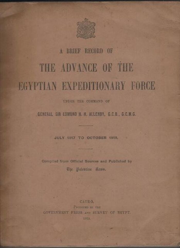 A Brief Record of the Advance of the Egyptian Expeditionary Force Under the Command of General Sir Edmund H. H. Allenby, G.C.B., G.C.M.G., July 1917 to October  1918. Complied from Official Sources and Published By The Palestine News Image