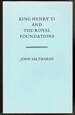 King Henry VI and the Royal Foundations. A Commemorative Oration delivered at Eton College.