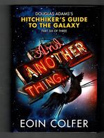 And Another Thing.... Hitchhiker's Guide to the Galaxy. Part Six of Three