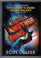 And Another Thing.... Hitchhiker's Guide to the Galaxy. Part Six of Three