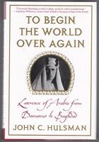 To Begin the World Over Again. Lawrence of Arabia from Damascas to Baghdad