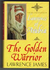 The Golden Warrior. The Life and Legend of Lawrence of Arabia