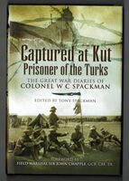 Captured at Kut. Prisoner of the Turks. The Great War Diaries of Colonel W C Spackman.