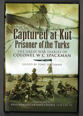 Captured at Kut. Prisoner of the Turks. The Great War Diaries of Colonel W C Spackman.