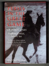 Persia in the Great Game. Sir Percy Sykes: Explorer, Consul, Soldier, Spy.